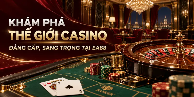 Khám phá thế giới casino đẳng cấp và sang trọng tại EA88